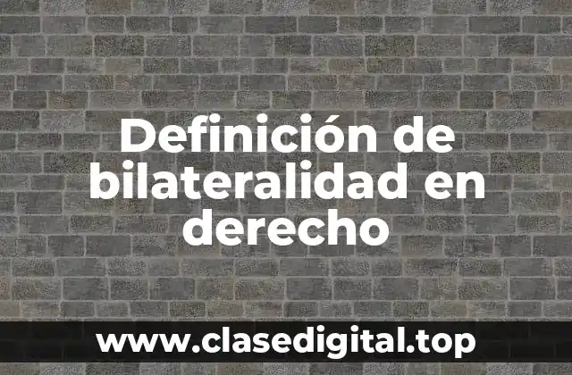 Definición de bilateralidad en derecho