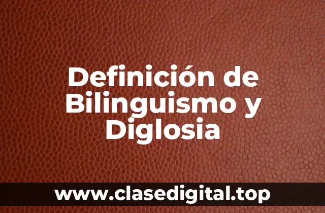 Definición de Bilinguismo y Diglosia