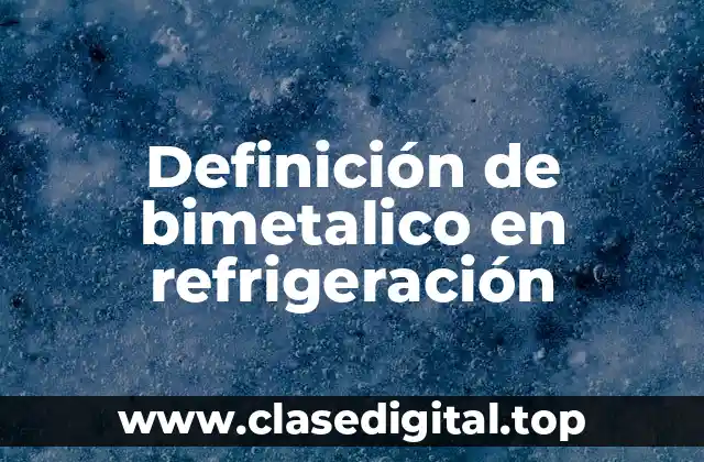 Definición de bimetalico en refrigeración
