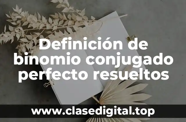 Ejemplos de binomio conjugado perfecto resueltos