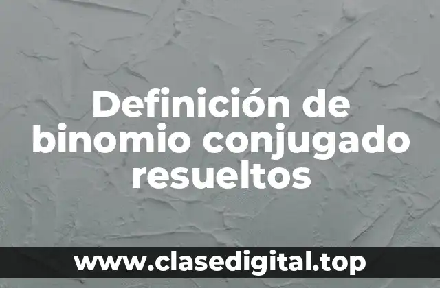 Definición de binomio conjugado resueltos