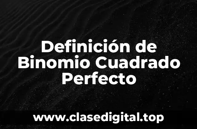 Definición de Binomio Cuadrado Perfecto