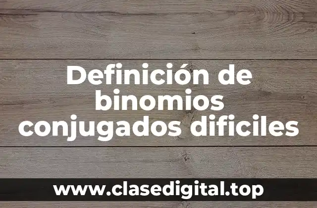 Definición de binomios conjugados dificiles