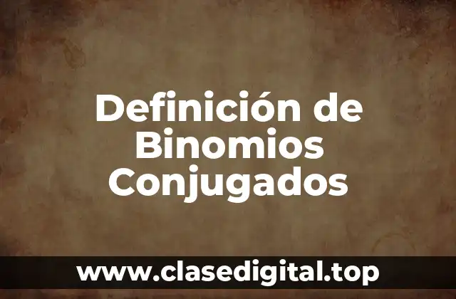 Definición de Binomios Conjugados