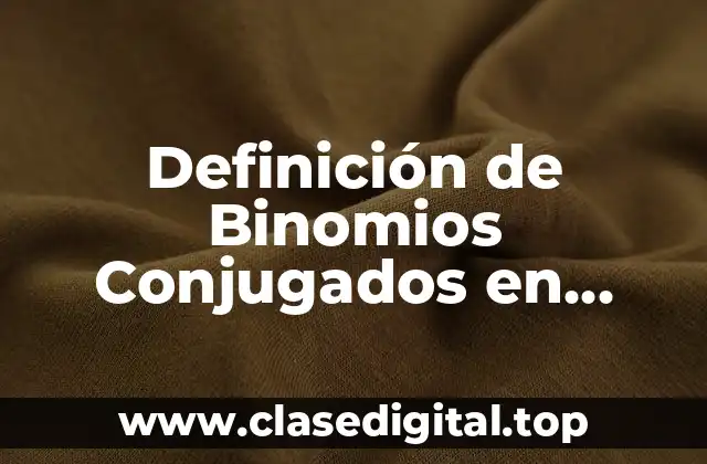 Definición de Binomios Conjugados en Algebra