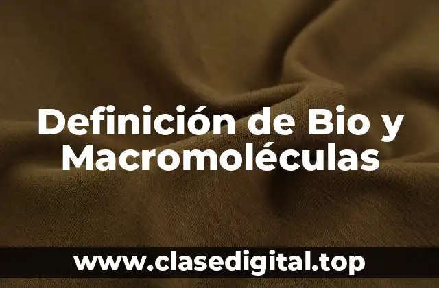 Definición de Bio y Macromoléculas