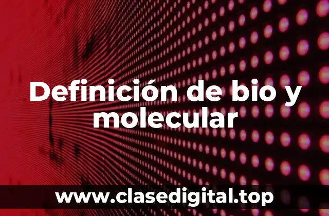 Definición de bio y molecular