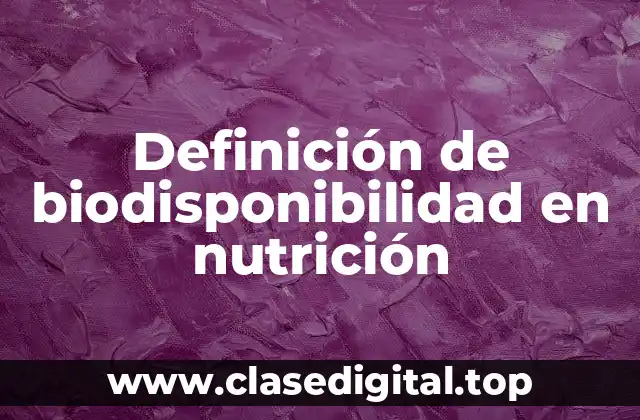 Definición de biodisponibilidad en nutrición