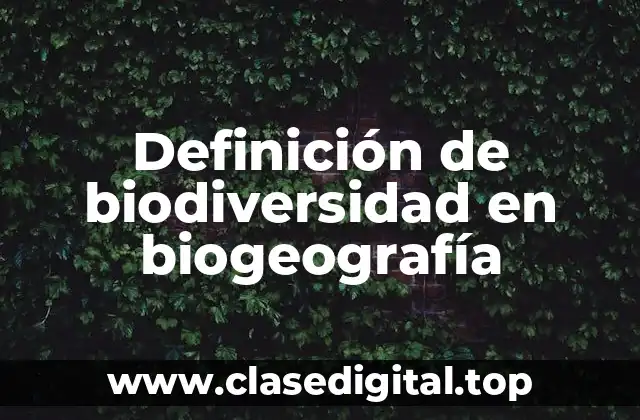 Definición de biodiversidad en biogeografía