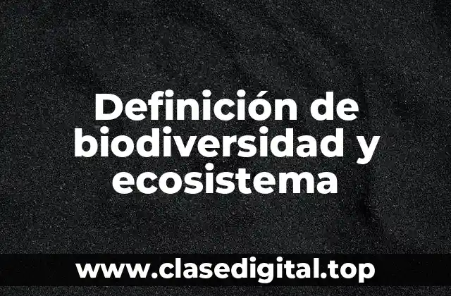 Definición de biodiversidad y ecosistema