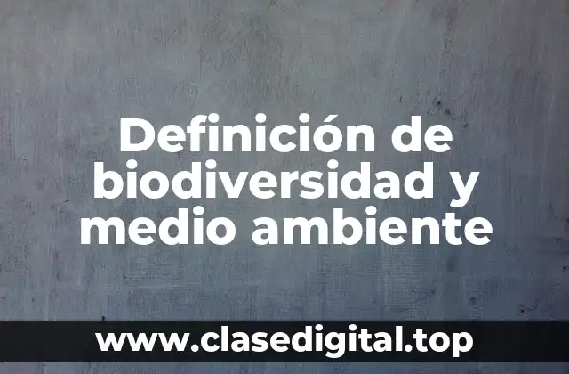 Definición de biodiversidad y medio ambiente