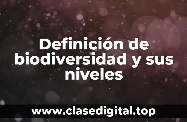 Definición de biodiversidad y sus niveles