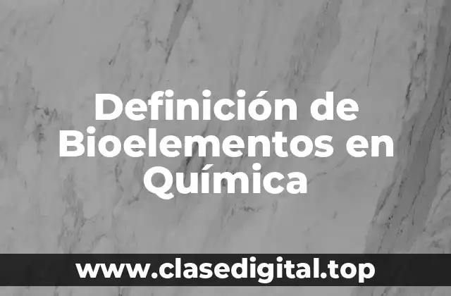 Definición de Bioelementos en Química