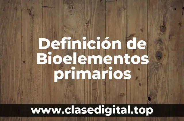 Definición de Bioelementos primarios