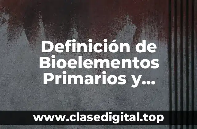 Definición de Bioelementos Primarios y Secundarios