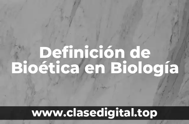 Definición técnica de Bioética en Biología