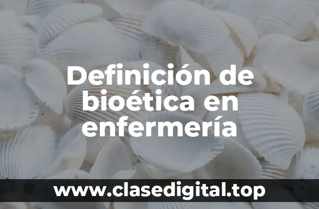 Definición técnica de bioética en enfermería