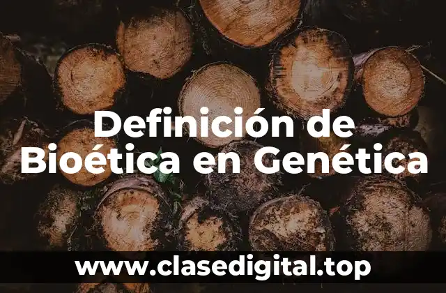 Definición de Bioética en Genética