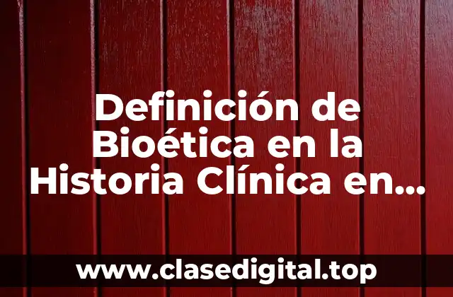 Definición de Bioética en la Historia Clínica en Medicina