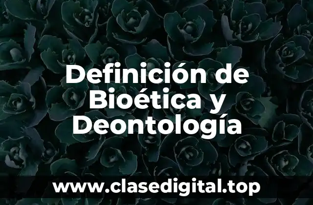 Definición de Bioética y Deontología