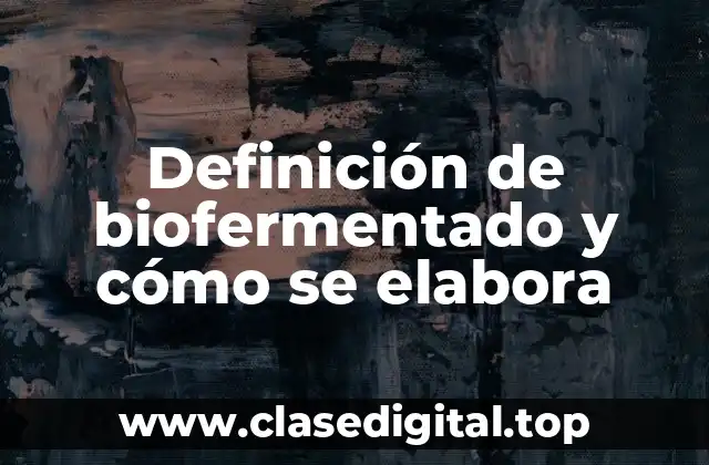 Definición de biofermentado y cómo se elabora