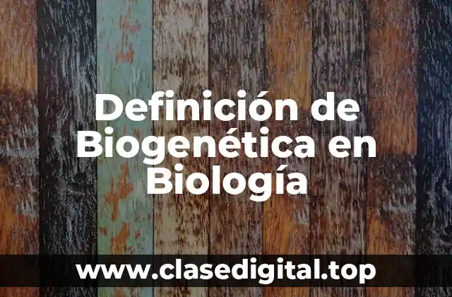 Definición de Biogenética en Biología