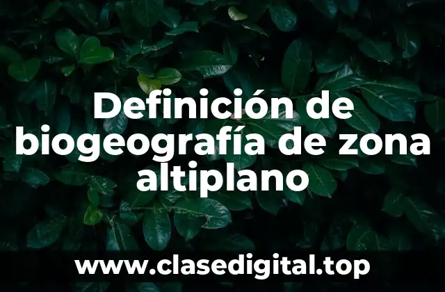 Definición de biogeografía de zona altiplano