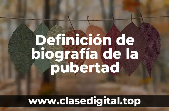 Ejemplos de biografía de la pubertad