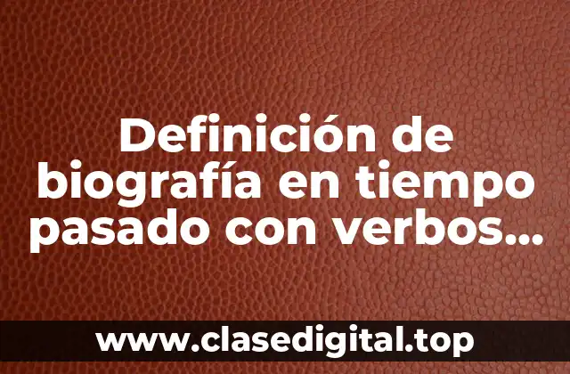 Definición de biografía en tiempo pasado con verbos preterito