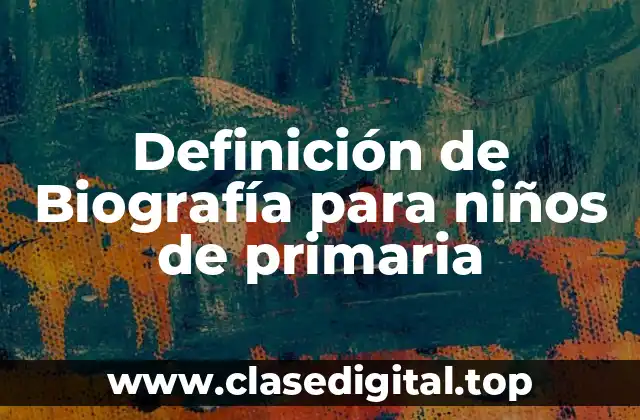 Definición técnica de biografía para niños de primaria