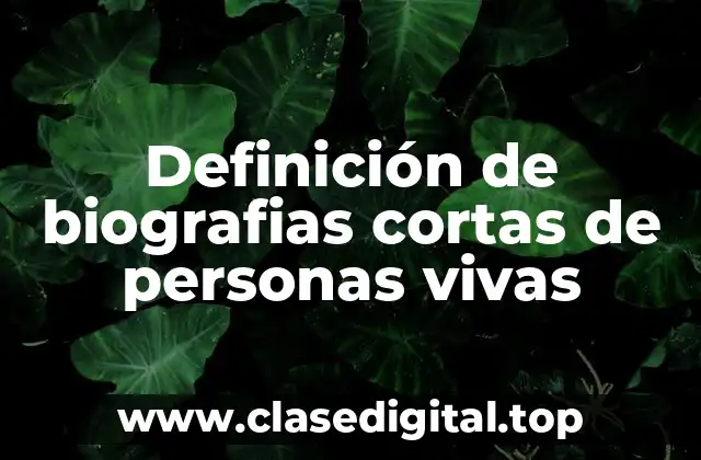 Definición de biografias cortas de personas vivas