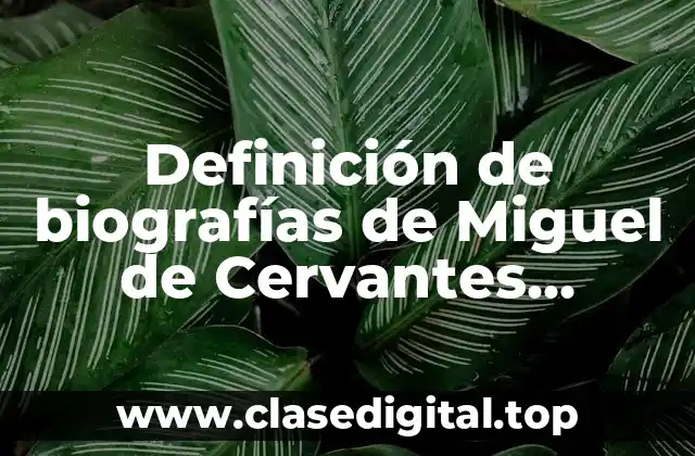 Ejemplos de biografías de Miguel de Cervantes Saavedra
