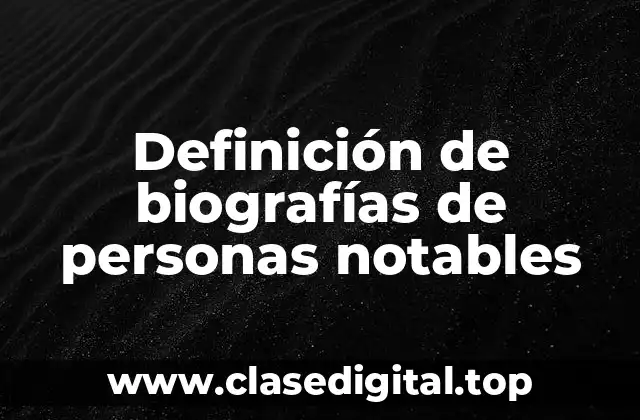 Definición de biografías de personas notables
