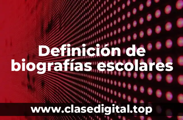 Definición de biografías escolares