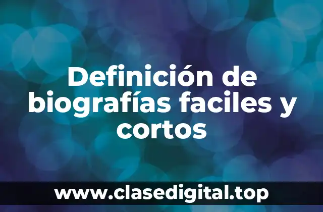 Definición de biografías faciles y cortos