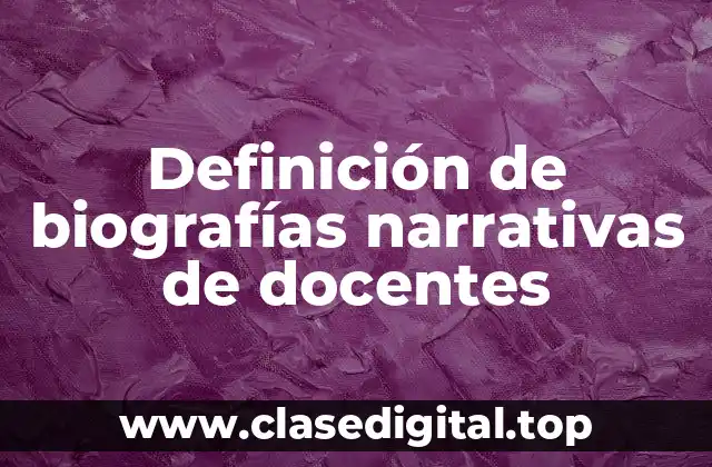 Definición de biografías narrativas de docentes