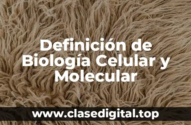 Definición de Biología Celular y Molecular