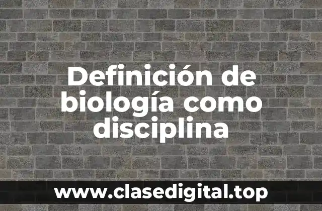 Definición de biología como disciplina