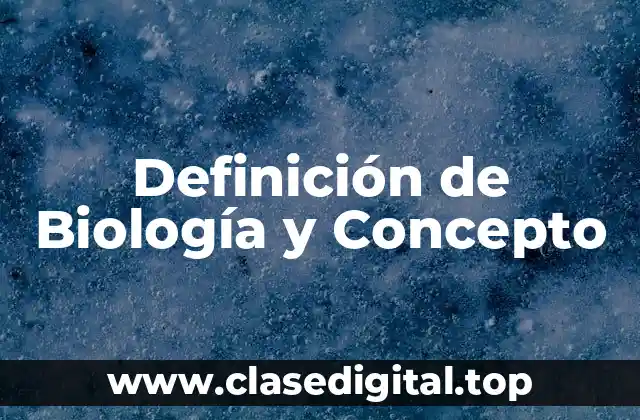 Definición de Biología y Concepto