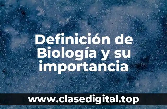 Definición de Biología y su importancia