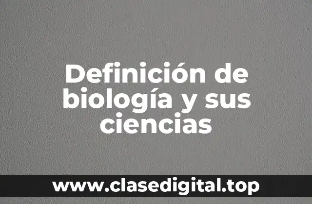 Definición de biología y sus ciencias