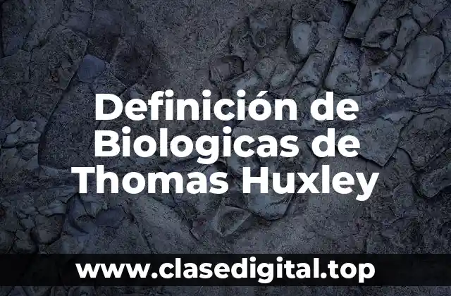 Definición de Biologicas de Thomas Huxley
