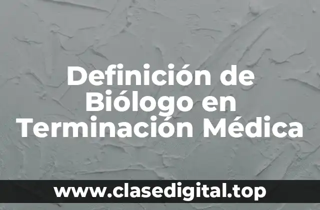 Definición de Biólogo en Terminación Médica
