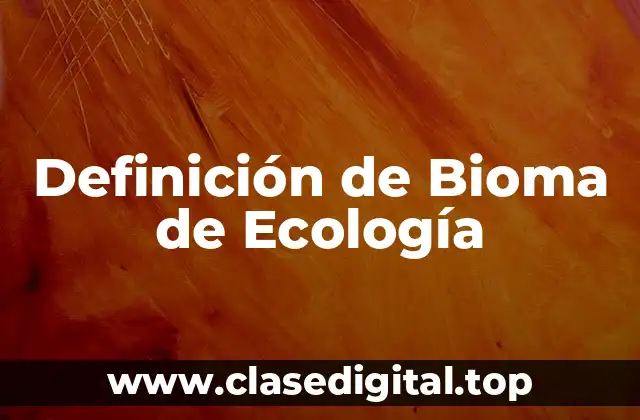 Definición de Bioma de Ecología
