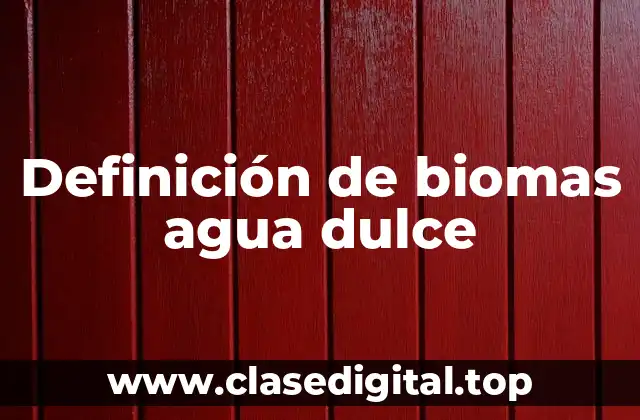 Definición de biomas agua dulce