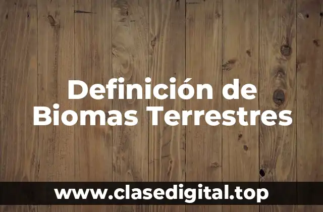 Definición técnica de Biomas Terrestres