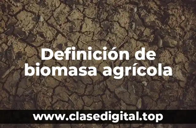 Ejemplos de biomasa agrícola