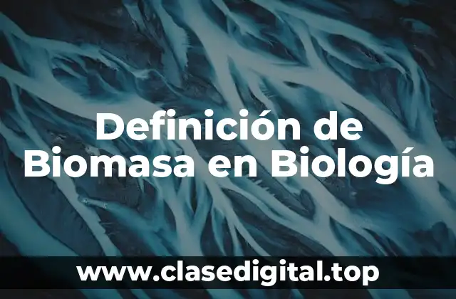 Definición de Biomasa en Biología