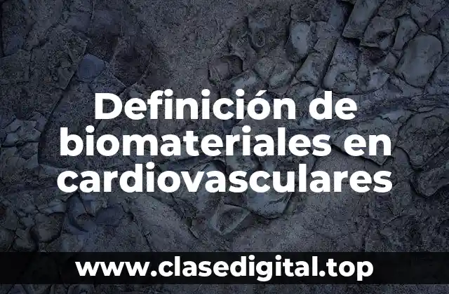 Definición de biomateriales en cardiovasculares
