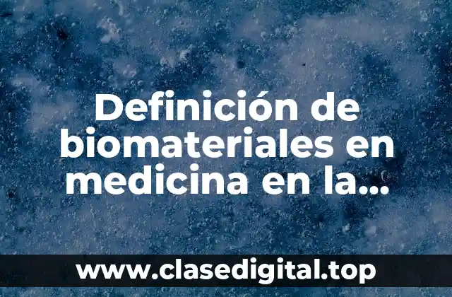 Definición de biomateriales en medicina en la actualidad